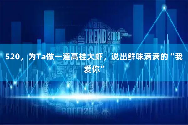 520，为Ta做一道高桂大虾，说出鲜味满满的“我爱你”