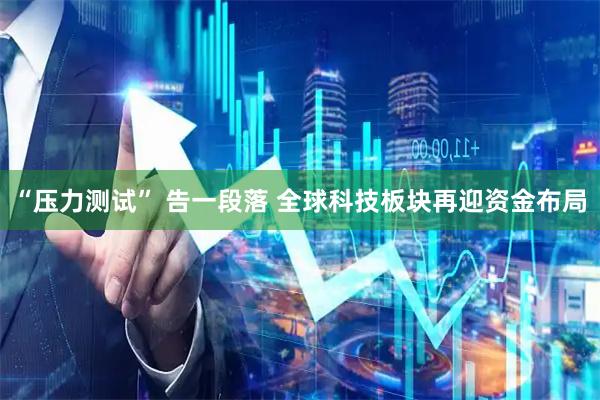 “压力测试” 告一段落 全球科技板块再迎资金布局